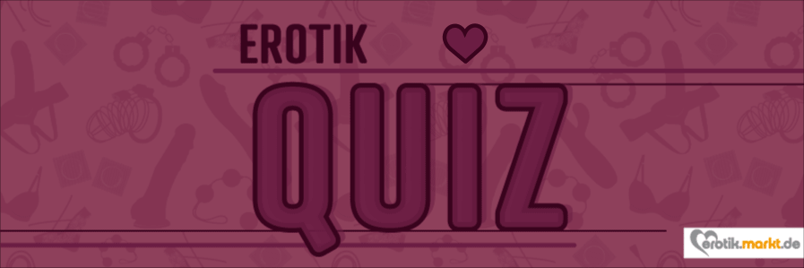 Teste Dein Wissen oder finde heraus, welcher Typ Du bist! Erotik Quiz / Test Übersicht