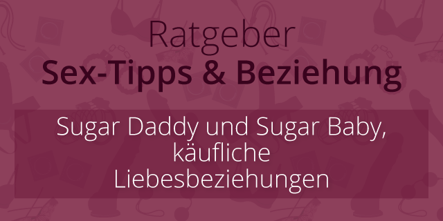 Sugar Daddy und Sugar Baby – käufliche Liebesbeziehungen