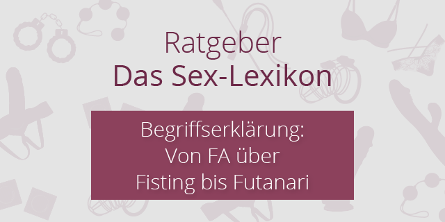 Sexlexikon, Begriffserklärung: Von FA über Fisting bis Futanari